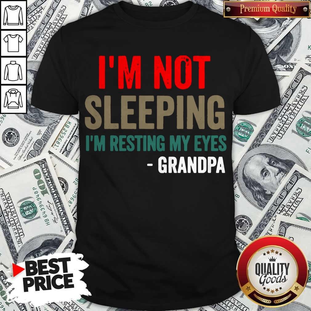 Pretty I’m Not Sleeping I’m Resting My Eyes Grandpa Shirt