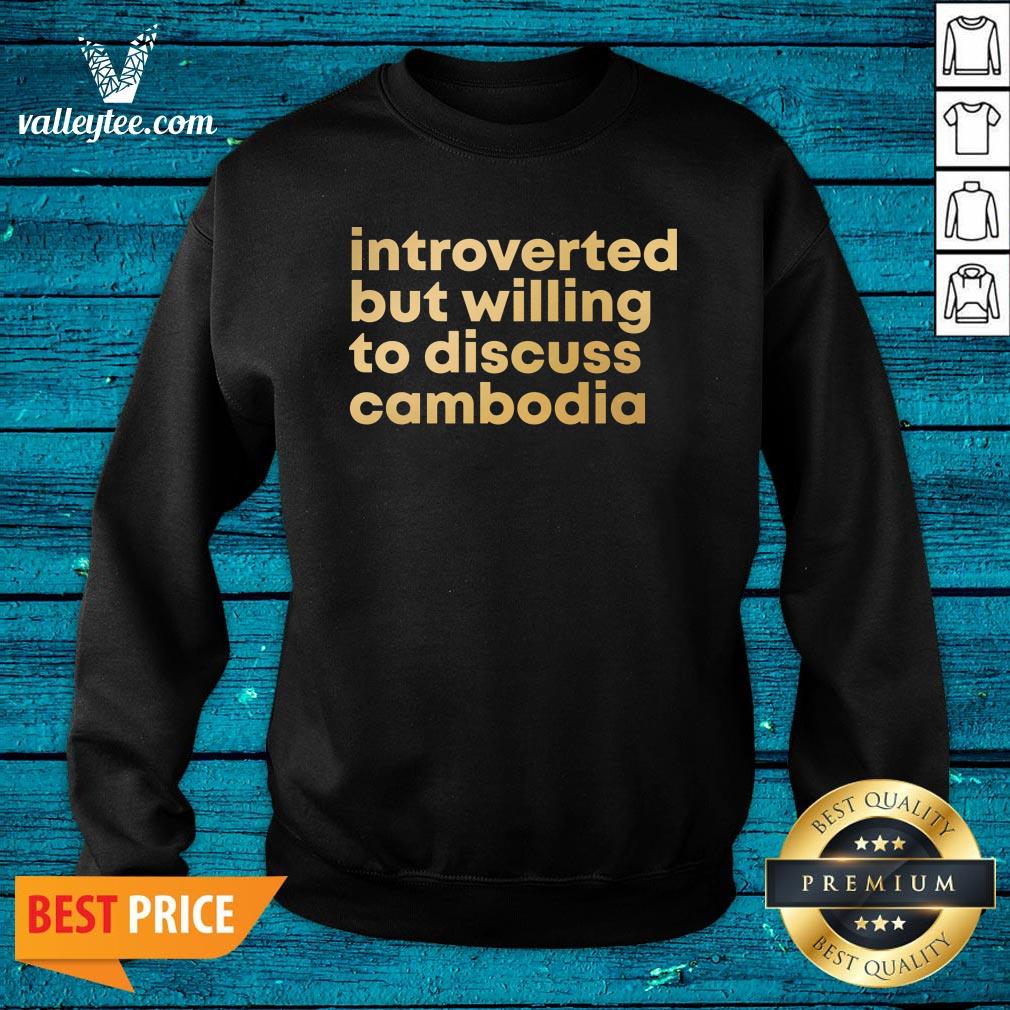 Pretty Introverted But Willing To Discuss Cambodia Quote Shirt