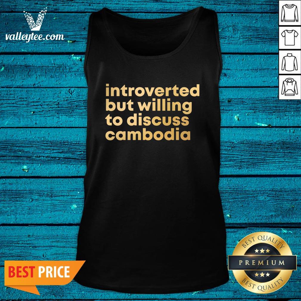 Pretty Introverted But Willing To Discuss Cambodia Quote Shirt