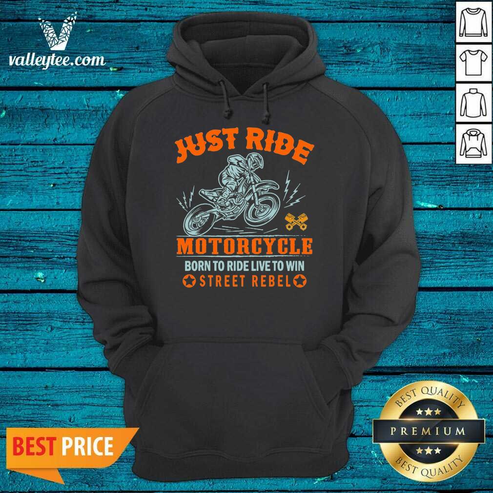 Pretty Just Ride Motorcycle Born To Ride Live To Win Street Rebel Shirt