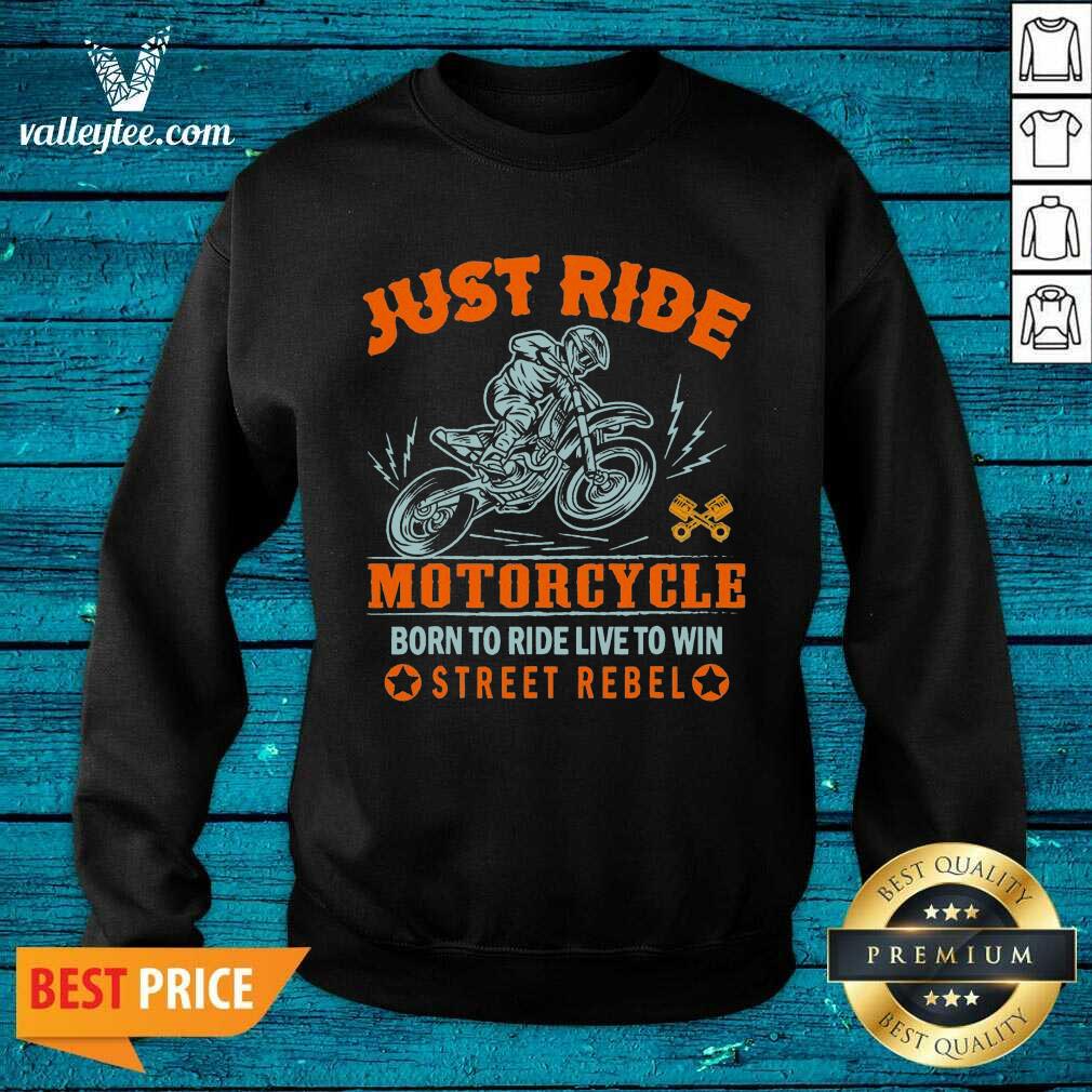 Pretty Just Ride Motorcycle Born To Ride Live To Win Street Rebel Shirt