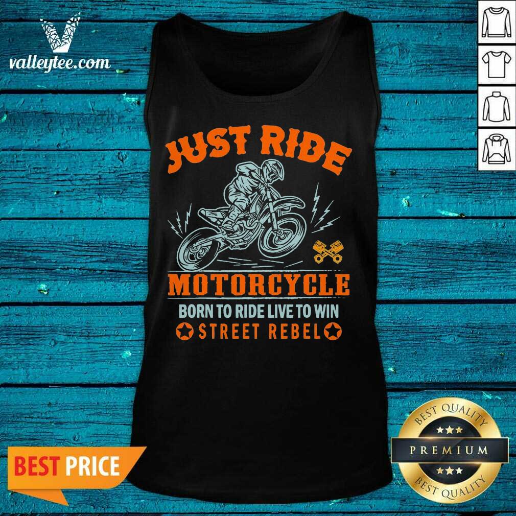 Pretty Just Ride Motorcycle Born To Ride Live To Win Street Rebel Shirt