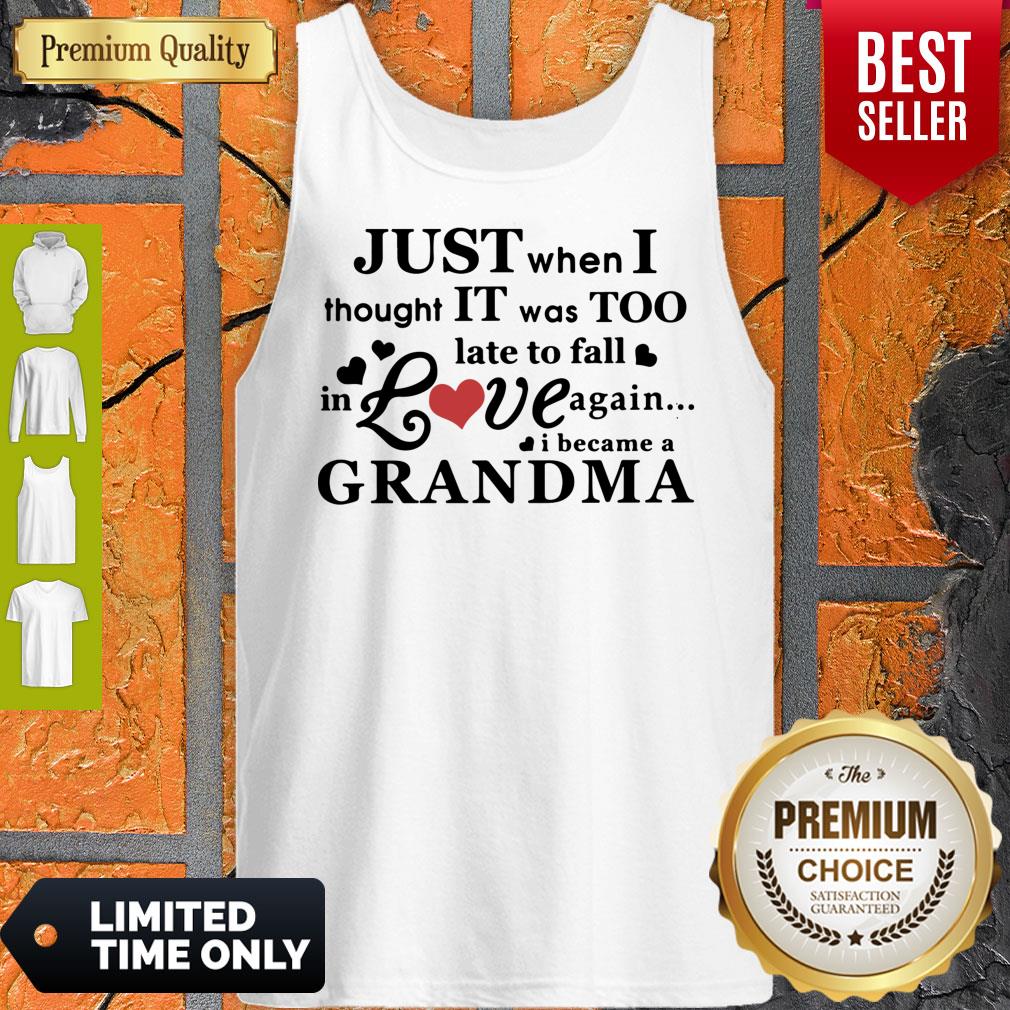 pretty-just-when-i-thought-it-was-too-late-to-fall-in-love-again-i-became-a-grandma-tank-top.jpg