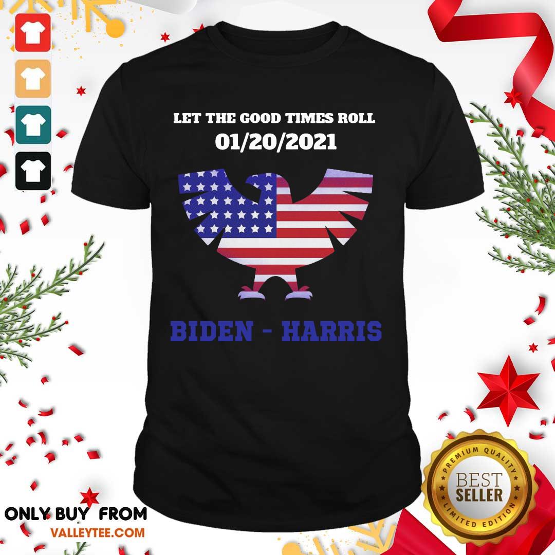 Pretty Let The Good Times Roll 01 20 2021 Biden Harris American Flag Shirt