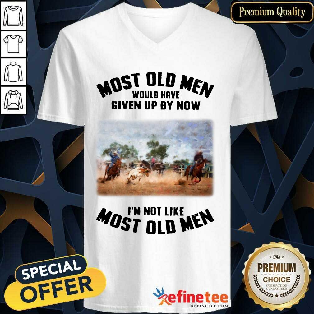 Pretty Most Old Men Would Have Given Up By Now Team Roping Shirt