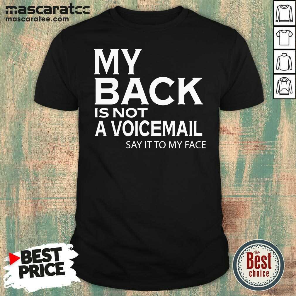 Pretty My Back Is Not A Voicemail Say It To My Face Funny Shirt
