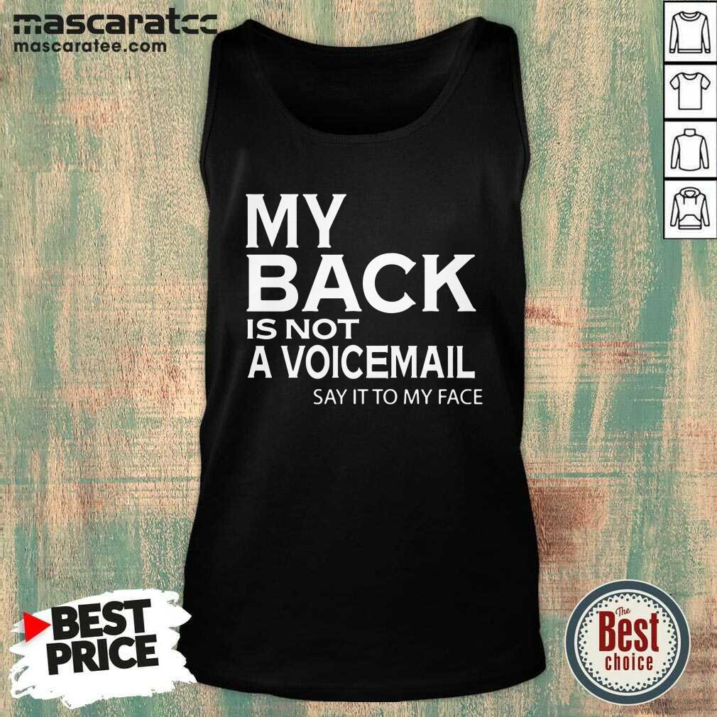 Pretty My Back Is Not A Voicemail Say It To My Face Funny Shirt