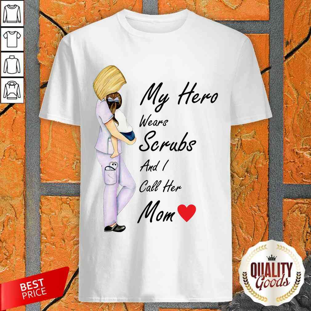 Pretty My Hero Wears Scrubs And I Call Her Mom Shirt