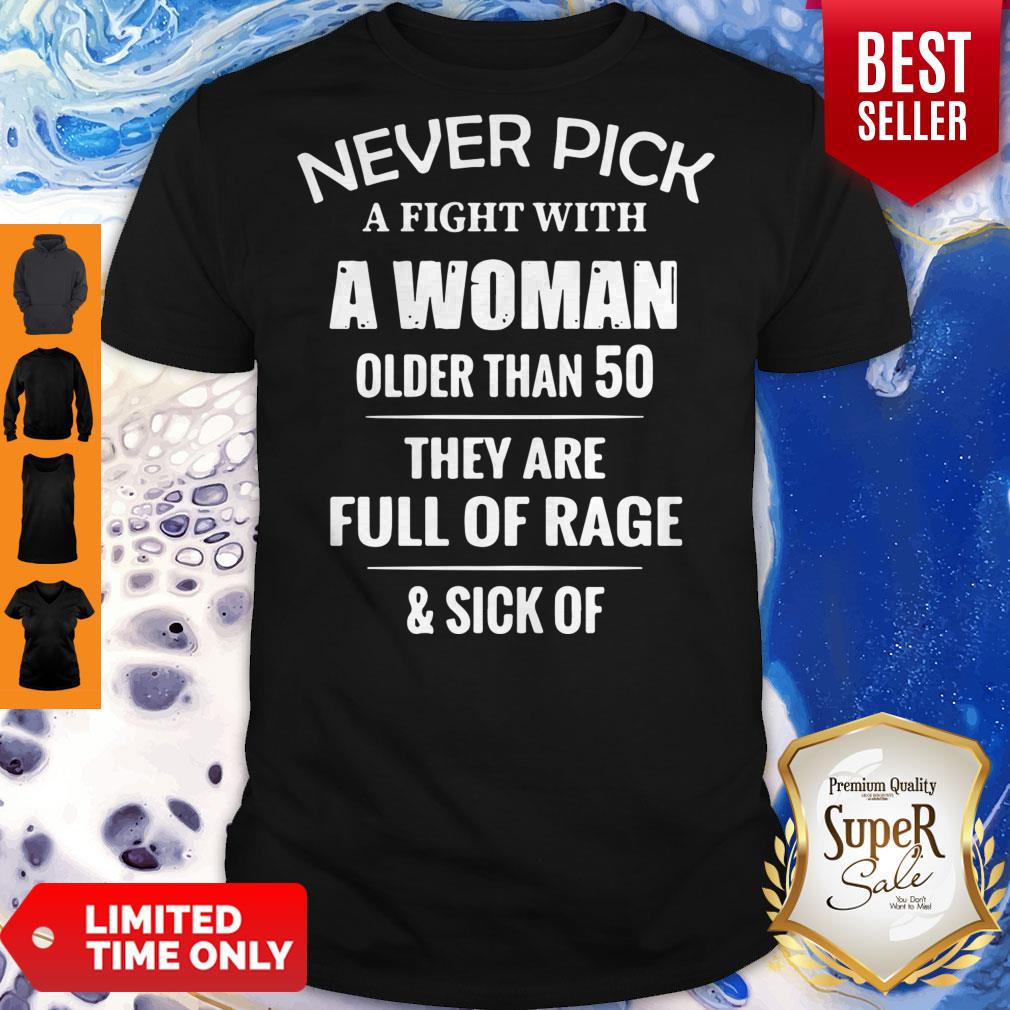 pretty-never-pick-a-fight-with-a-woman-older-than-50-they-are-full-of-rage-shirt.jpg