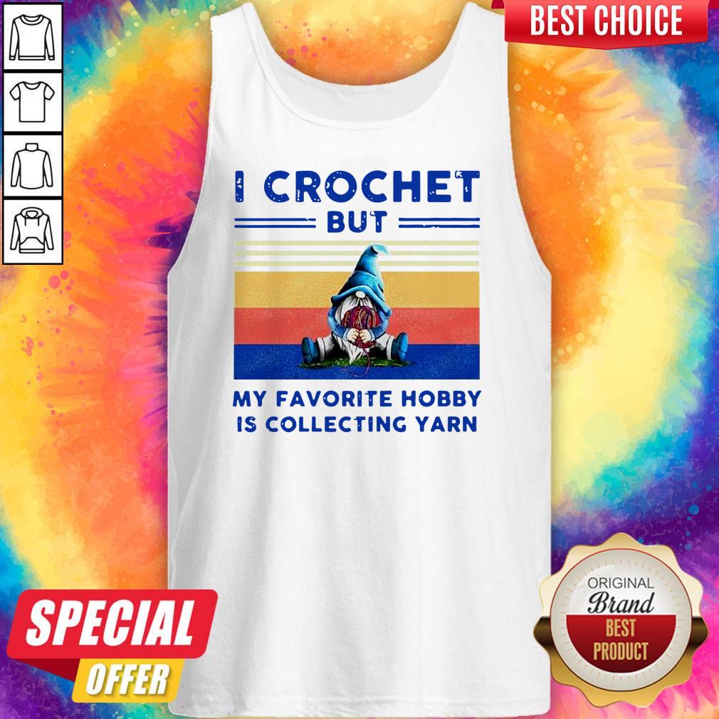 pretty-pro-gnome-i-crochet-but-my-favorite-hobby-is-collecting-yarn-vintage-tank-top.jpg