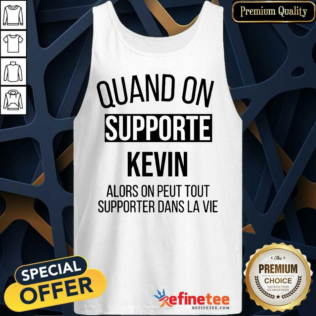 Pretty Quand On Supporte Kevin Alors On Peut Tout Supporter Dans La Vie Shirt