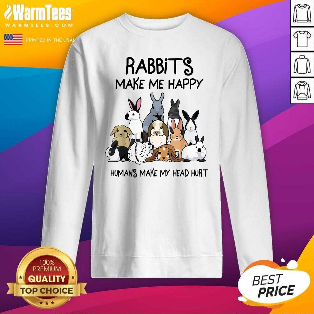 Pretty Rabbits Make Me Happy Humans Make My Head Hurt Shirt