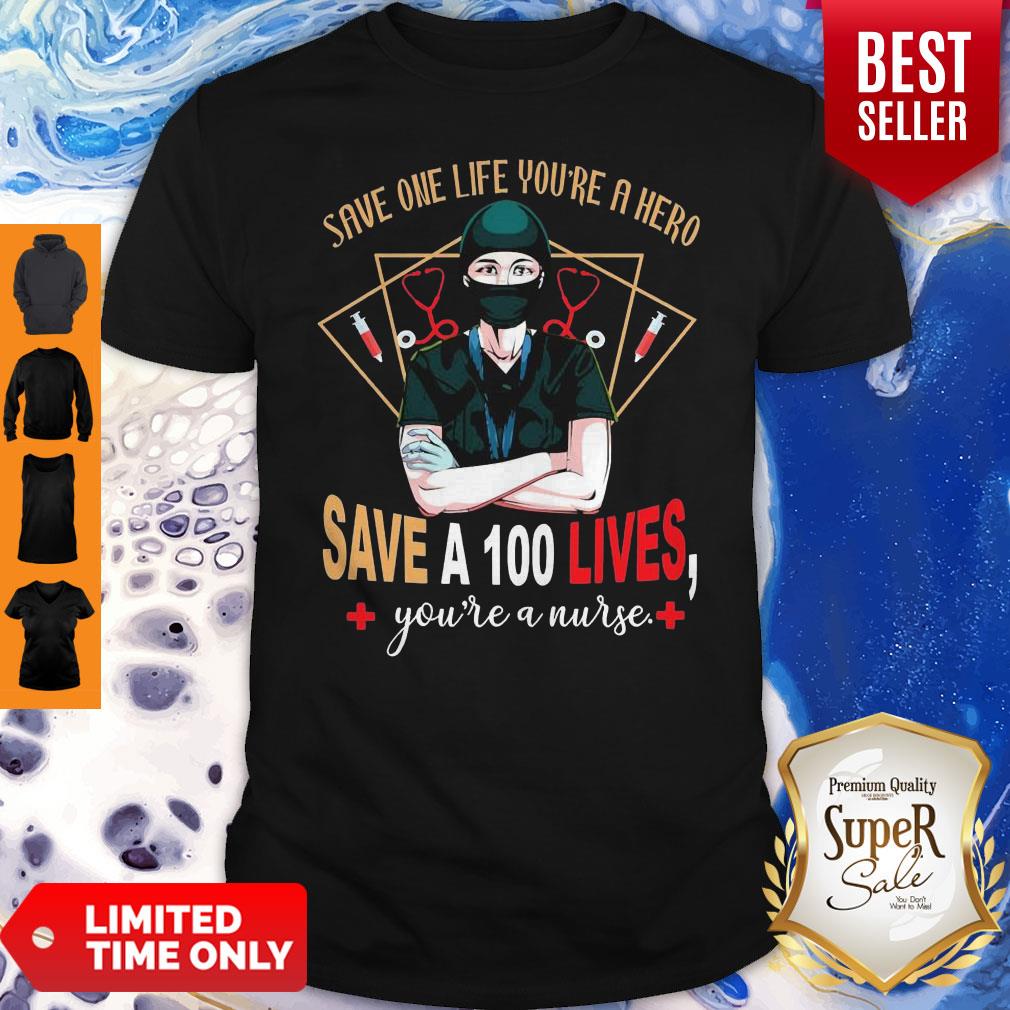Pretty Save One Life You’re A Hero Save A 100 Lives You’re A Nurse Shirt