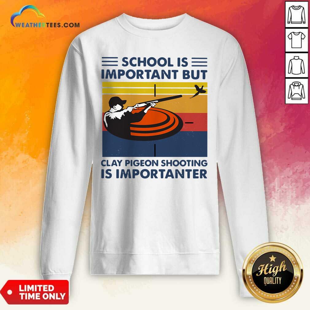 pretty-school-is-important-but-clay-pigeon-shooting-is-importanter-vintage-retro-sweatshirt.jpg