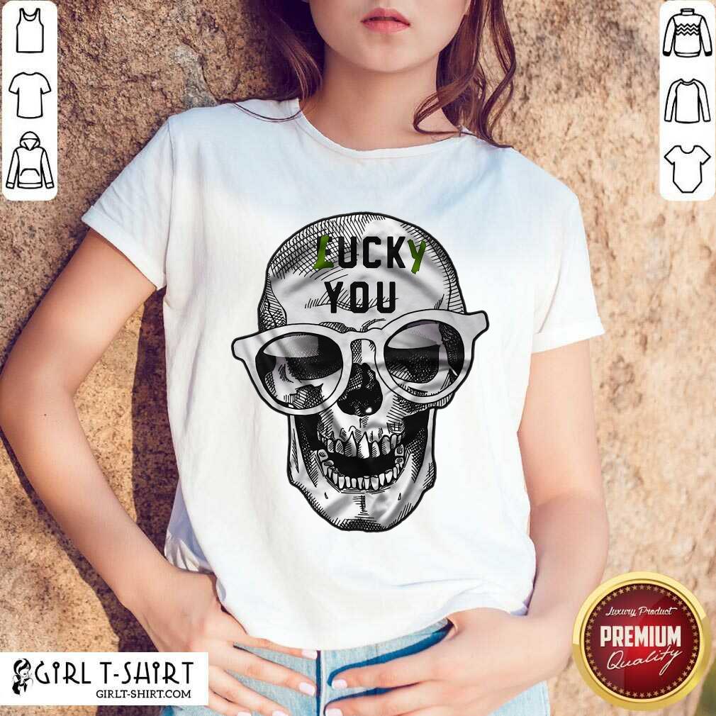 Pretty Skull Lucky You Fuck You Shirt