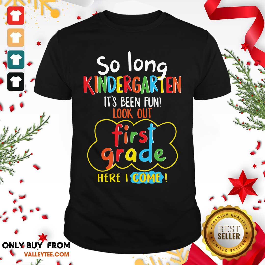Pretty So Long Kindergarten Its Been Fun Look First Grade Here I Come Shirt