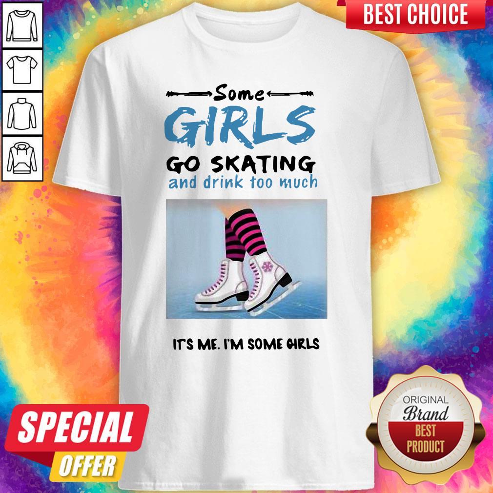 pretty-some-girls-go-skating-and-drink-too-much-its-me-im-some-girls-shirt.jpg