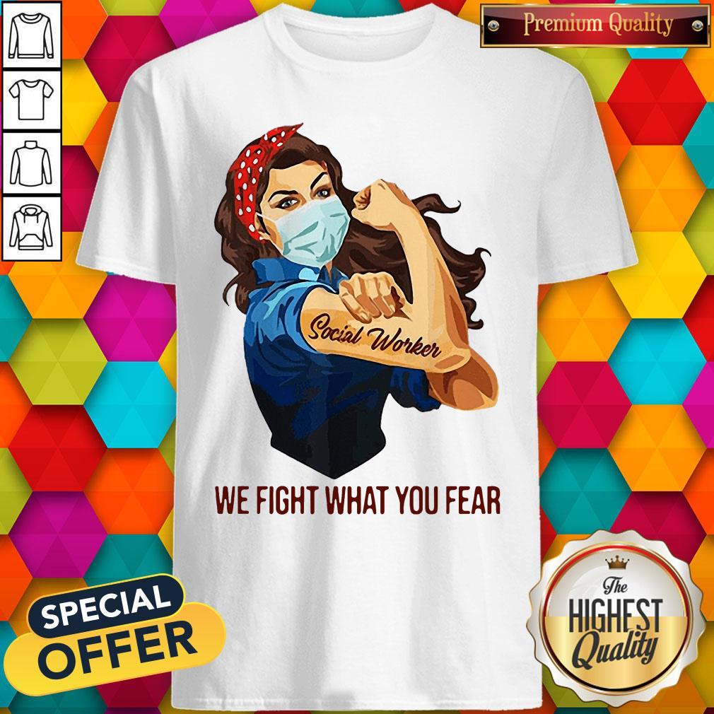 Pretty Strong Girl Social Worker We Fight What You Fear Shirt