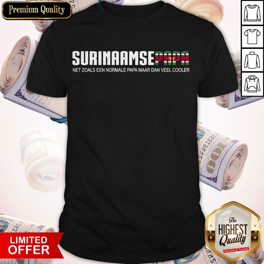 Pretty Surinaamse Papa Net Zoals Een Normale Papa Maar Dan Veel Cooler Shirt