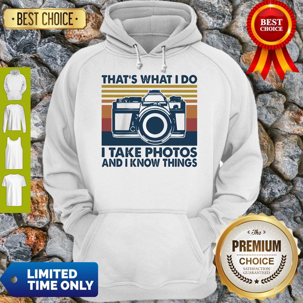 Pretty That's What I Do I Take Photos Chill And I Know Things Shirt