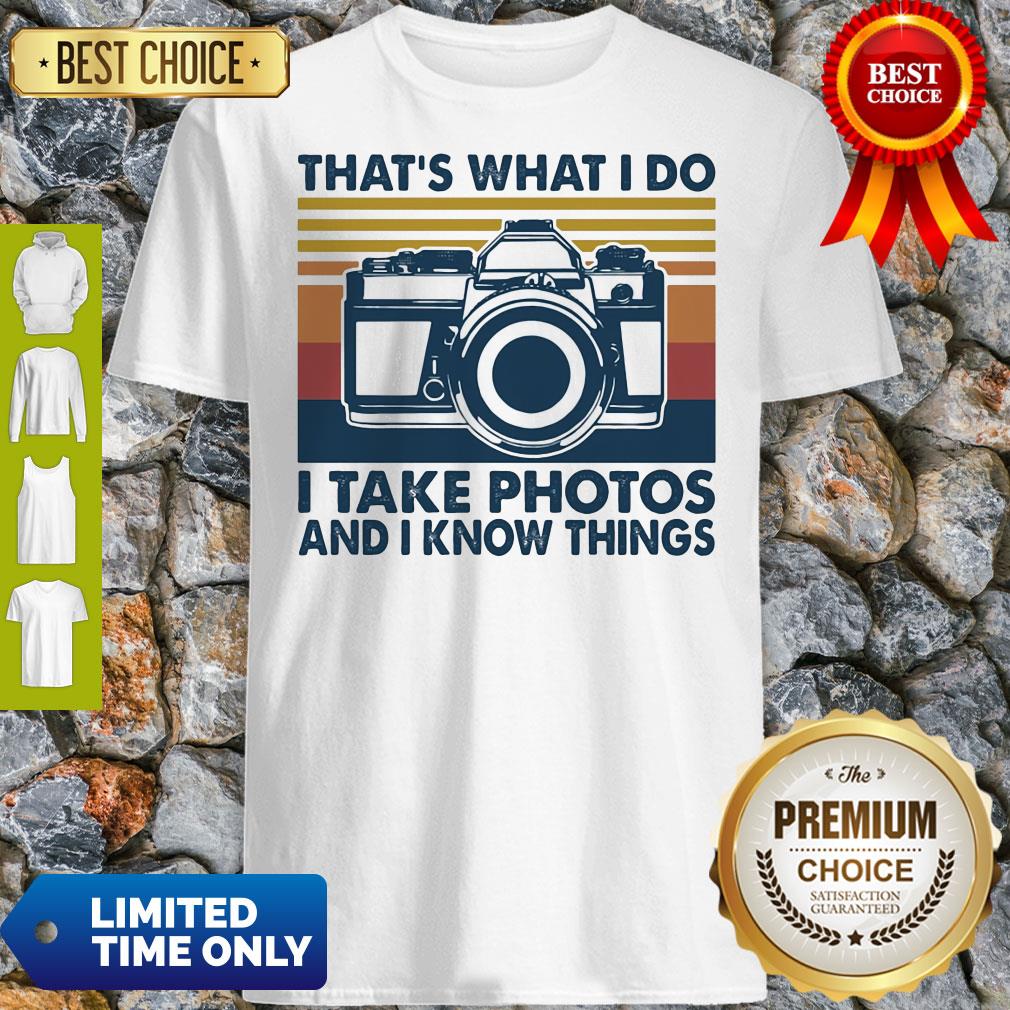 Pretty That's What I Do I Take Photos Chill And I Know Things Shirt