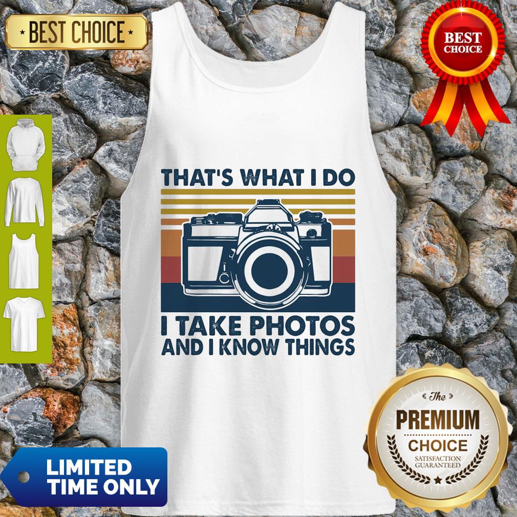 Pretty That's What I Do I Take Photos Chill And I Know Things Shirt