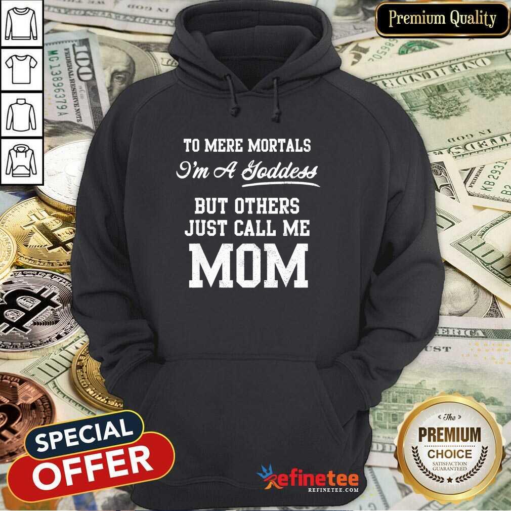 Pretty To Mere Mortals I’m A Joddess But Others Just Call Me Mom Shirt