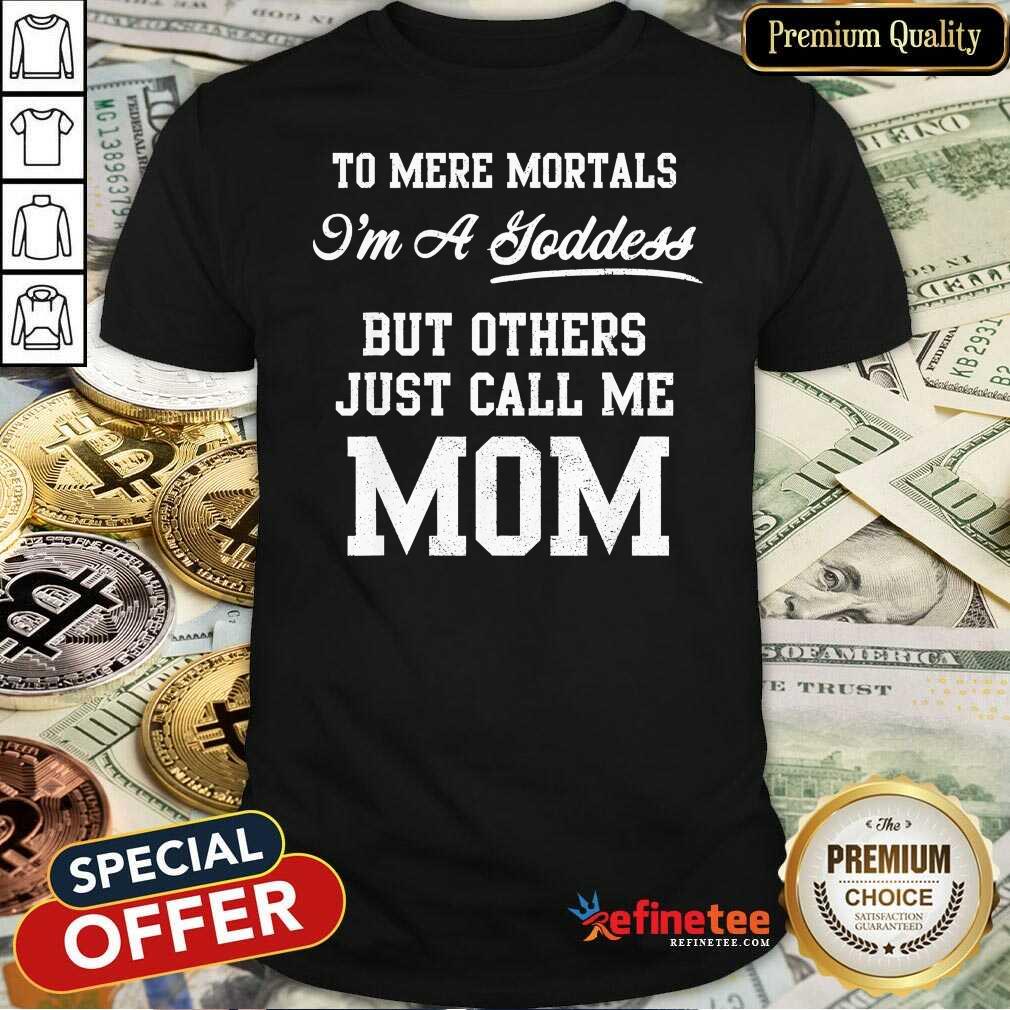 Pretty To Mere Mortals I’m A Joddess But Others Just Call Me Mom Shirt