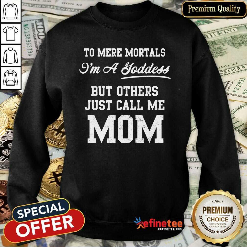 Pretty To Mere Mortals I’m A Joddess But Others Just Call Me Mom Shirt