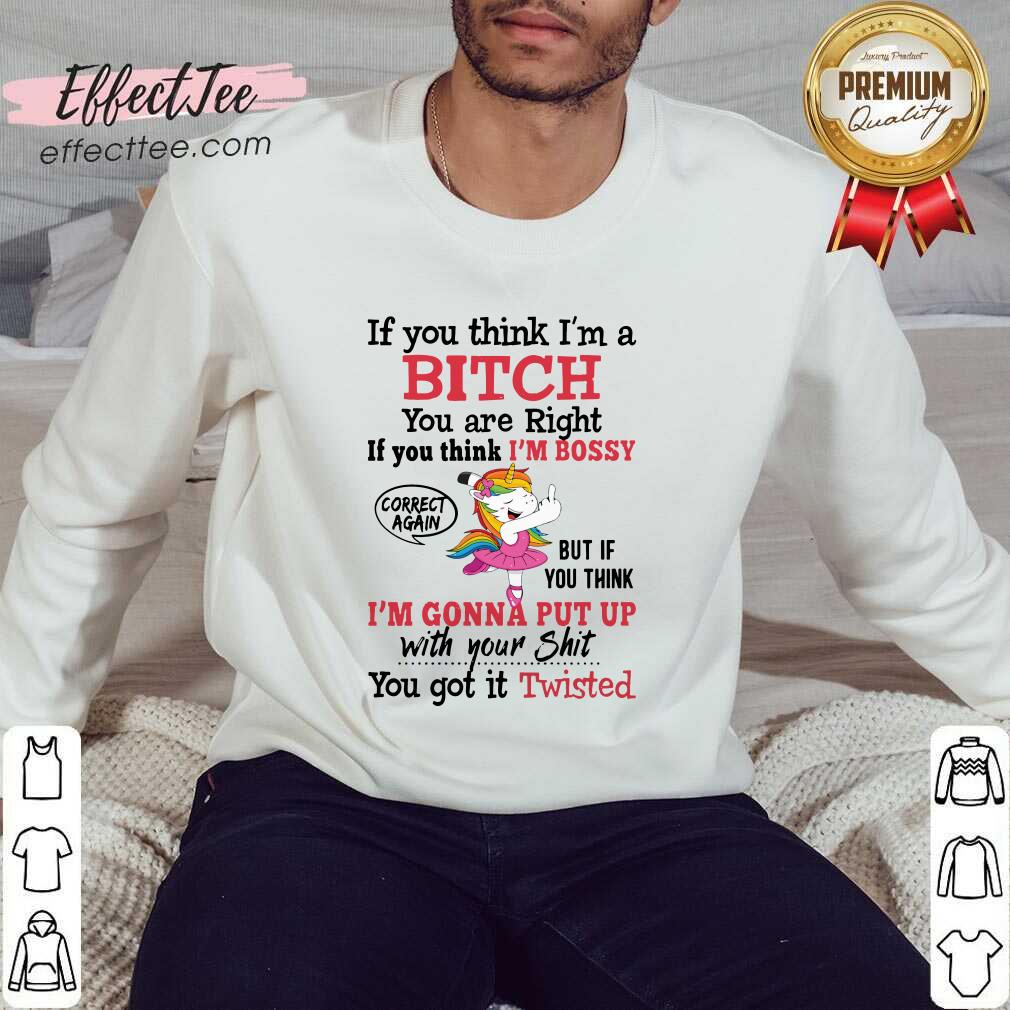 pretty-unicon-if-you-think-im-a-bitch-you-are-right-if-you-think-im-bossy-correct-again-sweatshirt.jpg