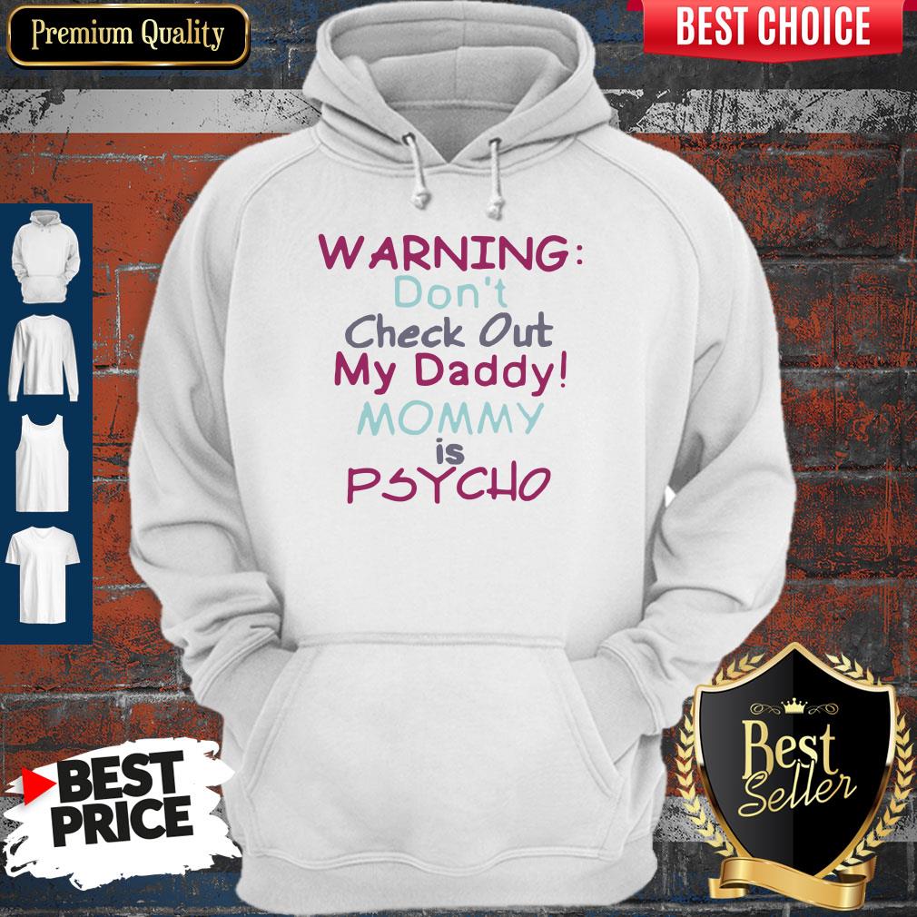 Pretty Warning Don’t Check Out My Daddy Mommy Psycho White Version Shirt
