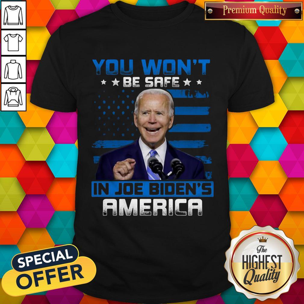 Pretty You Won't Be Safe In Joe Biden's America Shirt