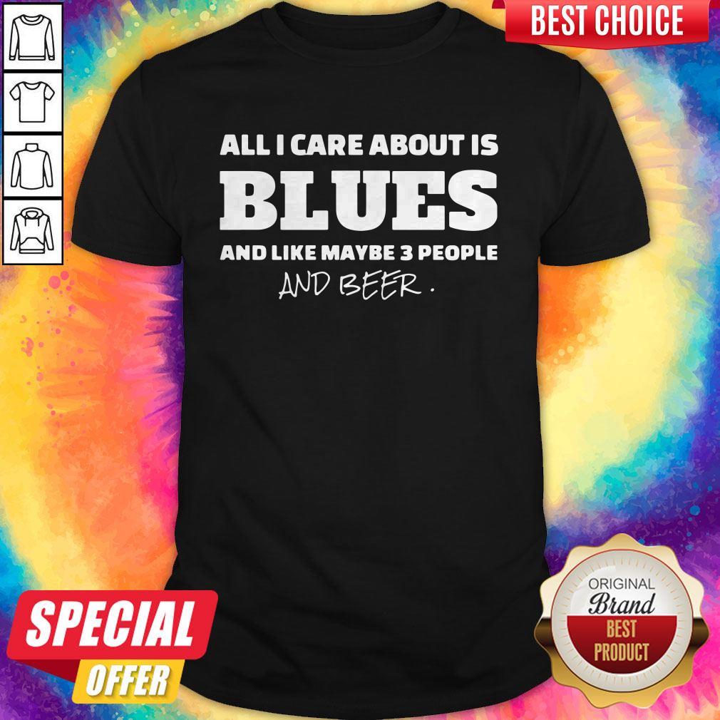 Pro All I Care About Is Blues And Like Maybe 3 People And Beer Shirt
