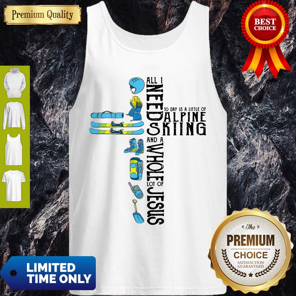 Pro All Need Today Is A Little Of Alpine Skiing And A Whole Lot Of Jesus Shirt