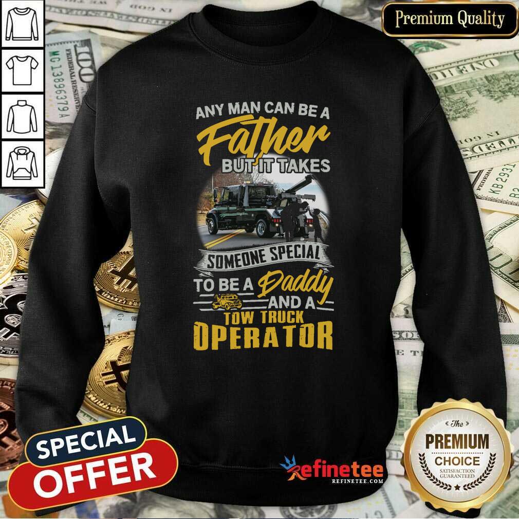 pro-any-man-can-be-a-father-but-it-takes-someone-special-to-be-a-daddy-and-a-tow-truck-operasweatshirt.jpg