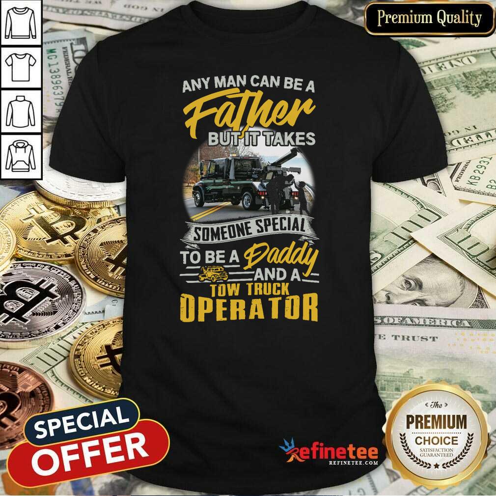 pro-any-man-can-be-a-father-but-it-takes-someone-special-to-be-a-daddy-and-a-tow-truck-operator-shirt.jpg