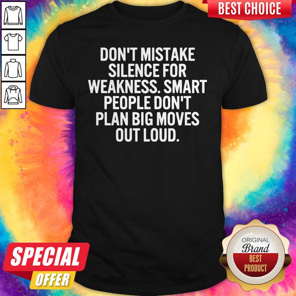 pro-dont-mistake-silence-for-weakness-smart-people-dont-plan-big-moves-out-loud-shirt.jpg