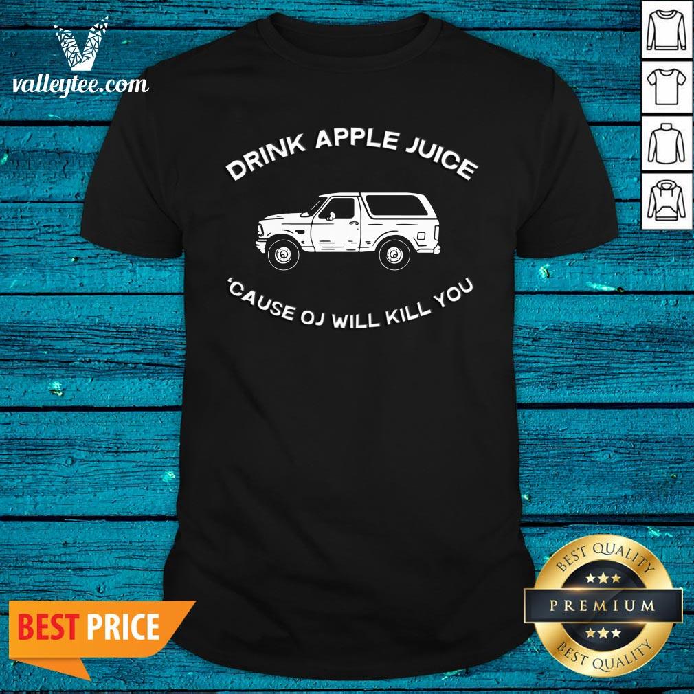 Pro Drink Apple Juice Cause Oj Will Kill You Shirt