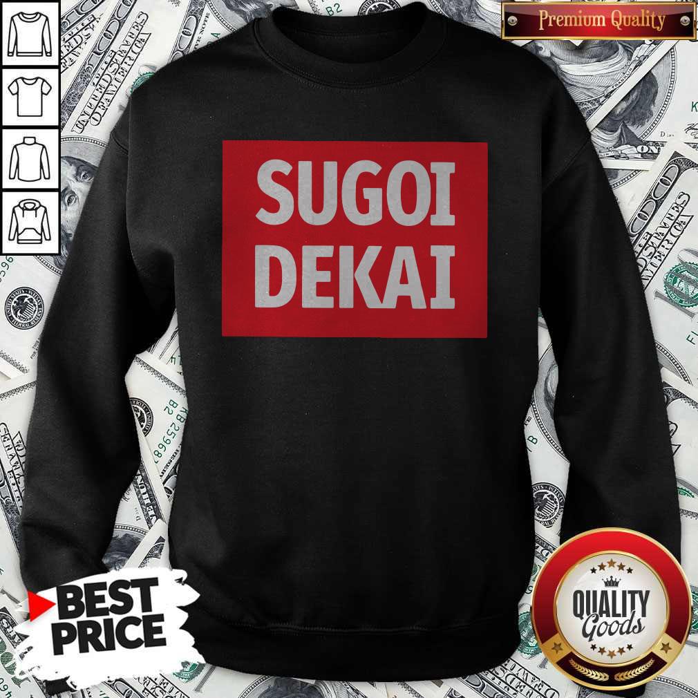 Pro He Said I Want Sugoi Dekai Shirt