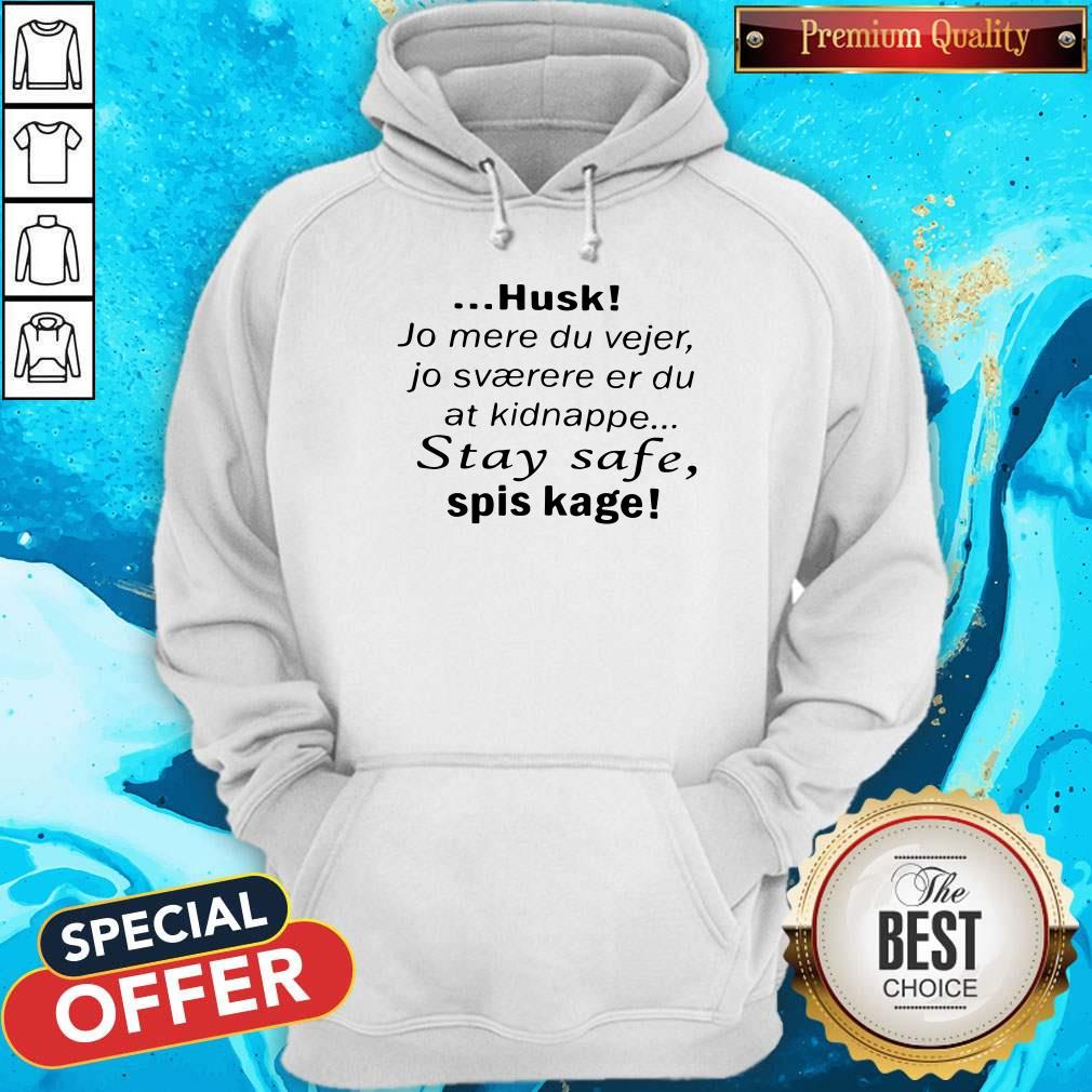 pro-husk-jo-mere-du-vejer-jo-svaerere-er-du-at-kidnappe-stay-safe-spis-kage-hoodie.jpg