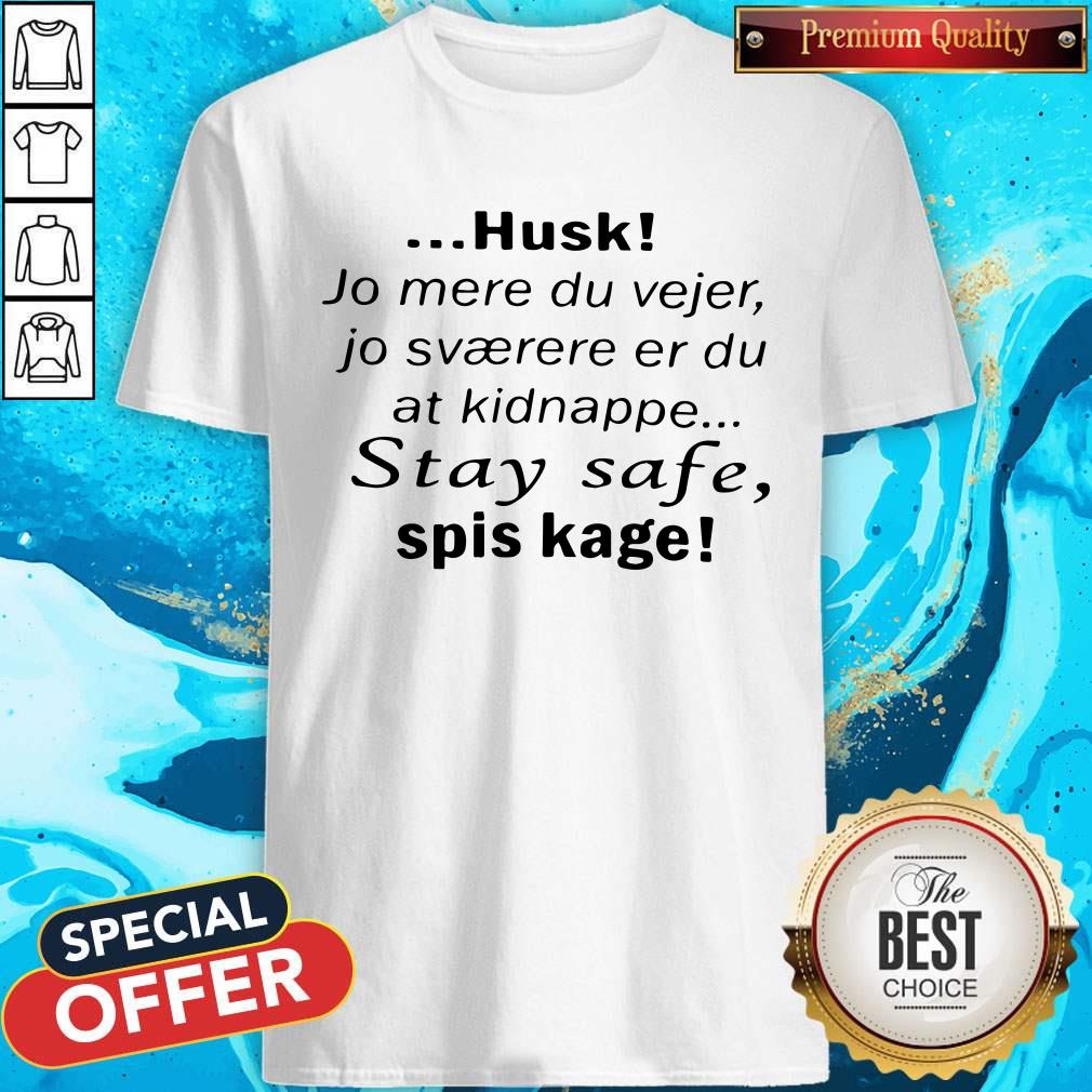 pro-husk-jo-mere-du-vejer-jo-svaerere-er-du-at-kidnappe-stay-safe-spis-kage-shirt.jpg