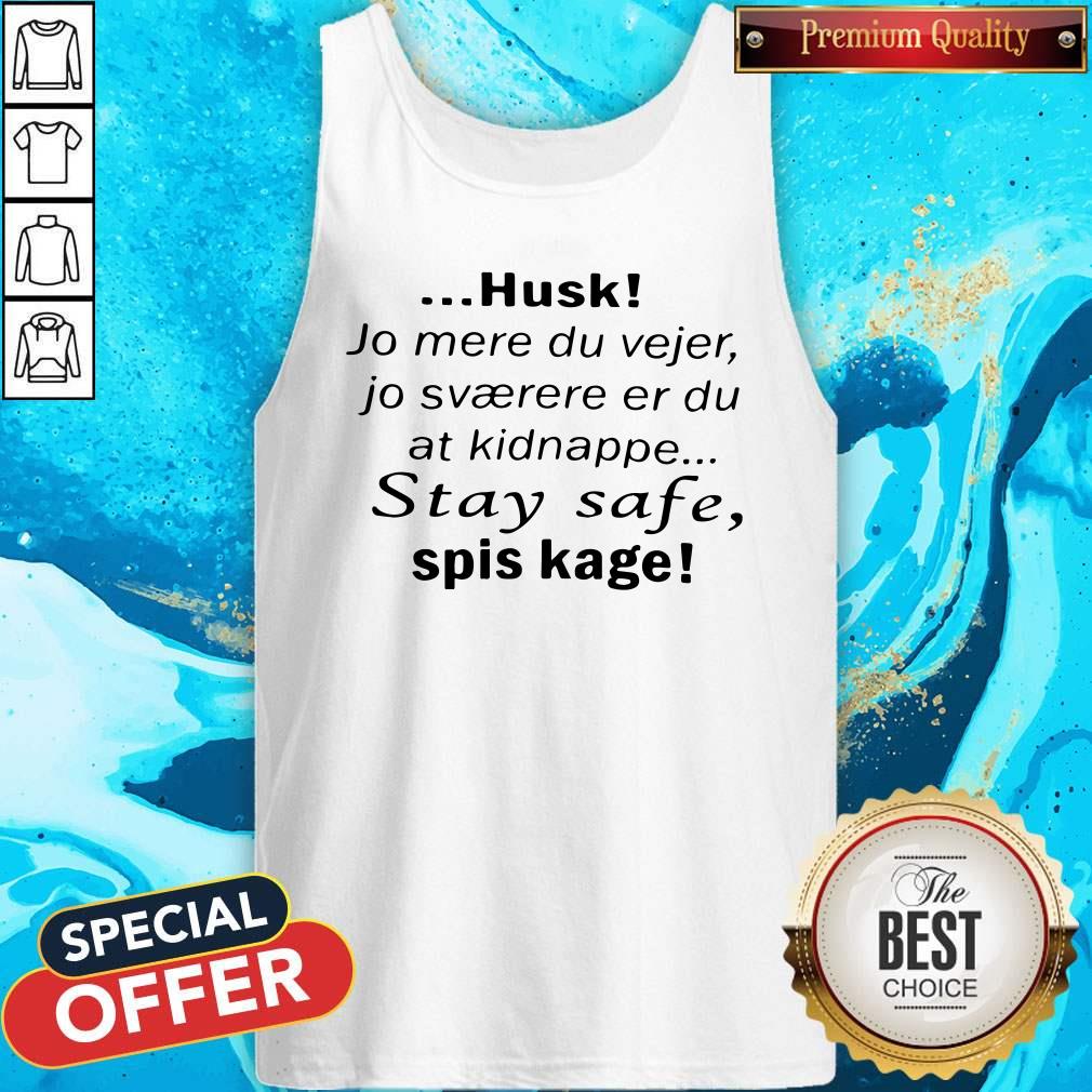 pro-husk-jo-mere-du-vejer-jo-svaerere-er-du-at-kidnappe-stay-safe-spis-kage-tank-top.jpg
