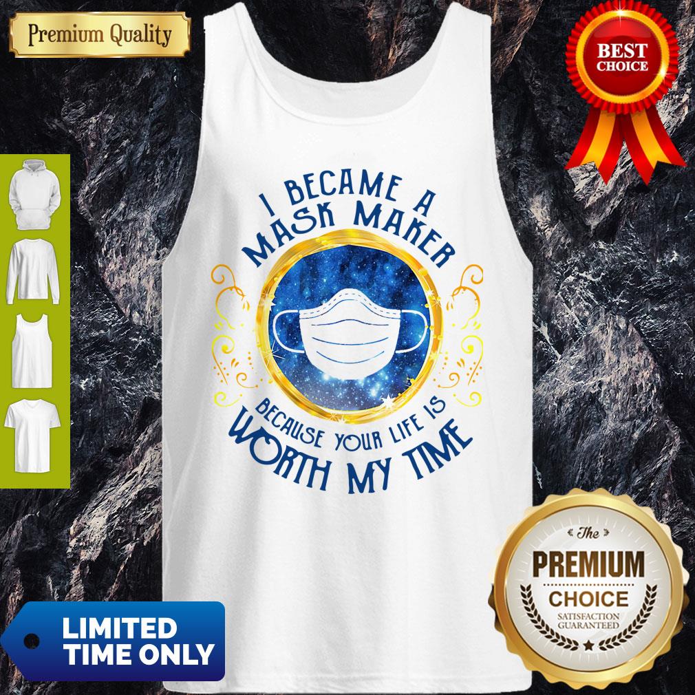 Pro I Became A Mask Maker Because Your Life Is Worth My Time Shirt