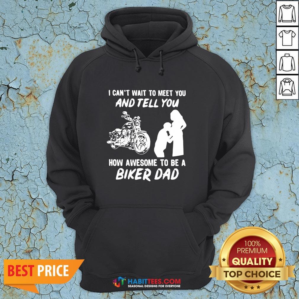 Pro I Can’t Wait To Meer You And Tell You How Awesome To Be A Biker Dad Shirt