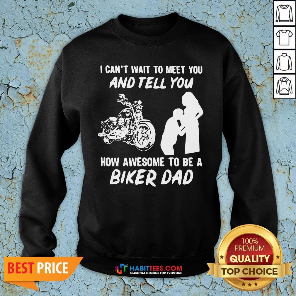 Pro I Can’t Wait To Meer You And Tell You How Awesome To Be A Biker Dad Shirt