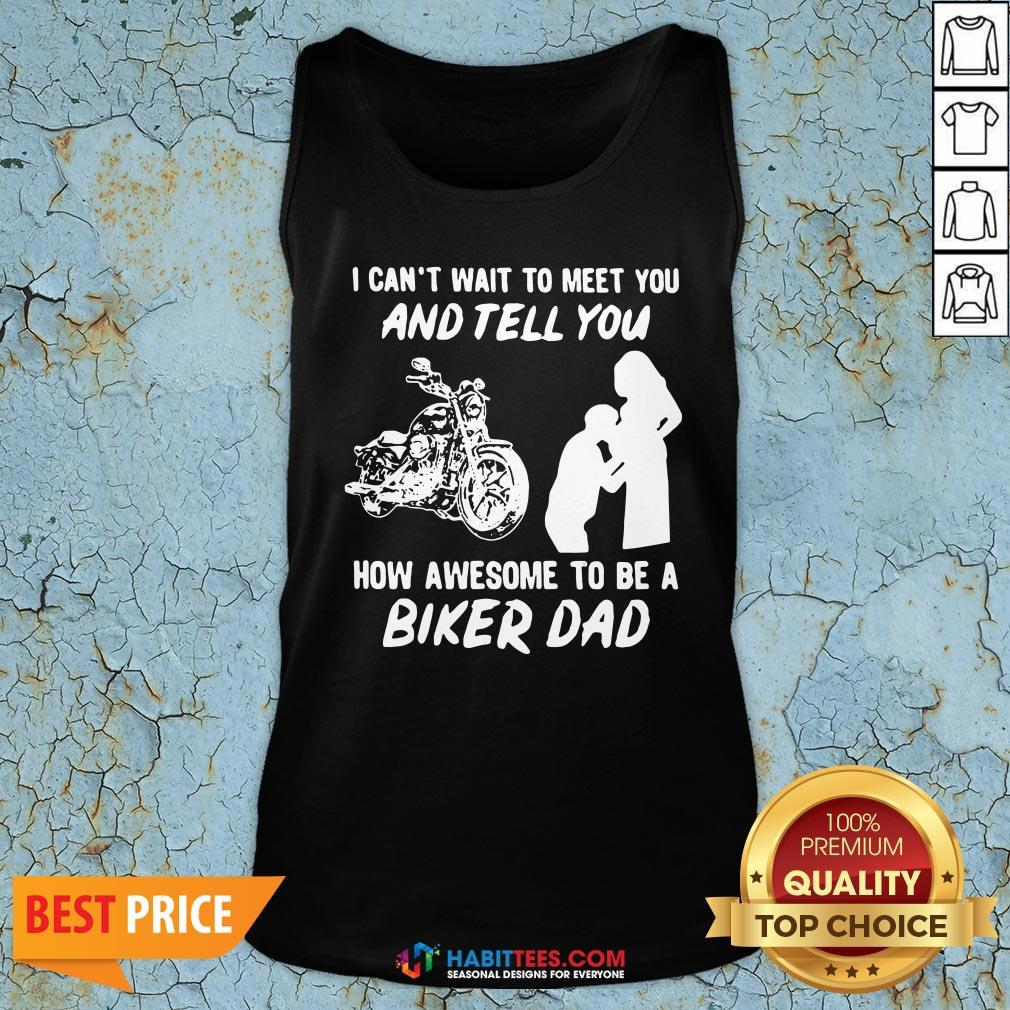 Pro I Can’t Wait To Meer You And Tell You How Awesome To Be A Biker Dad Shirt