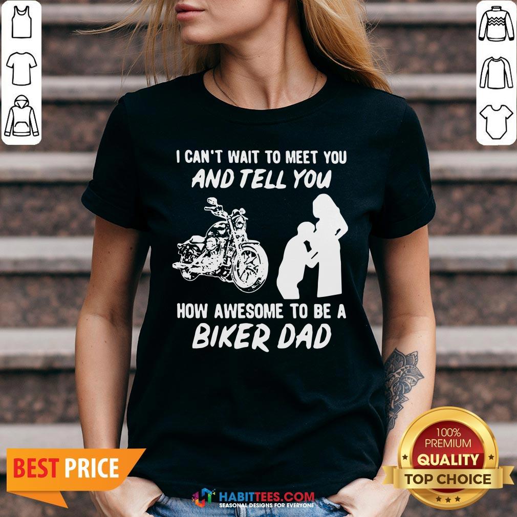 Pro I Can’t Wait To Meer You And Tell You How Awesome To Be A Biker Dad Shirt