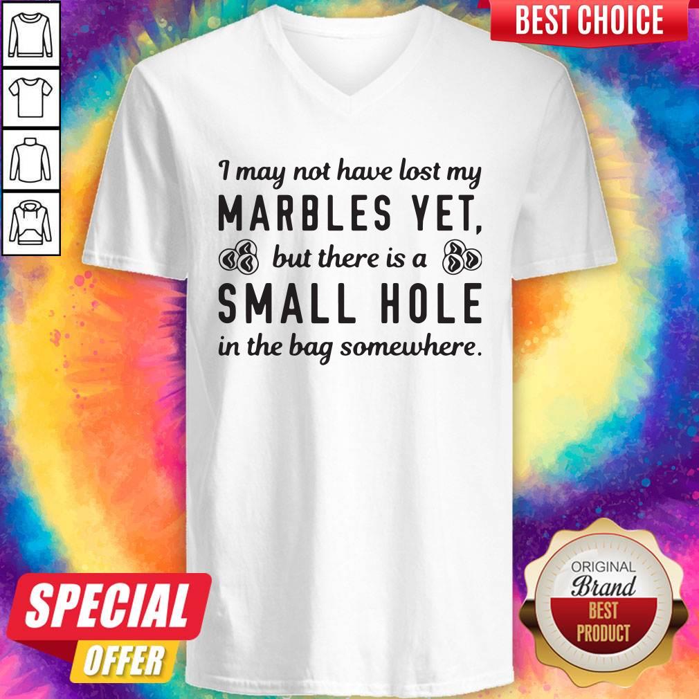 pro-i-may-not-have-lost-my-marbles-yet-but-there-is-a-small-hole-in-the-bag-somewhere-v-neck.jpg