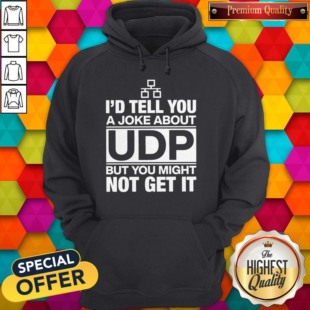 Pro I’d Tell You A Joke About UDP But You Might Not Get It Shirt