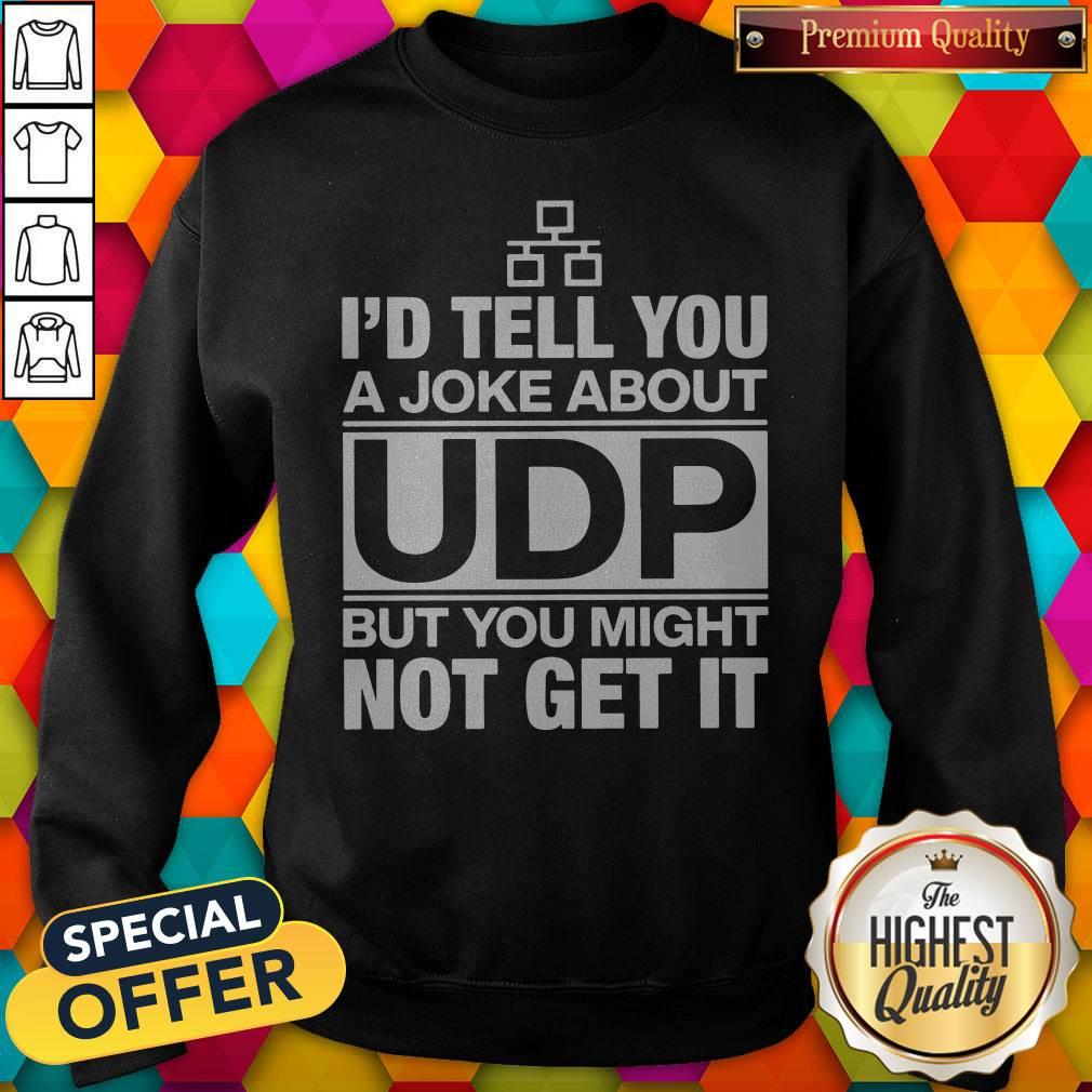 Pro I’d Tell You A Joke About UDP But You Might Not Get It Shirt
